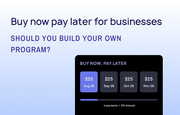 Buy Now, Pay Later for businesses: Should you build your own program?
