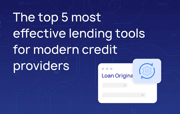 The top 5 most effective lending tools for modern credit providers