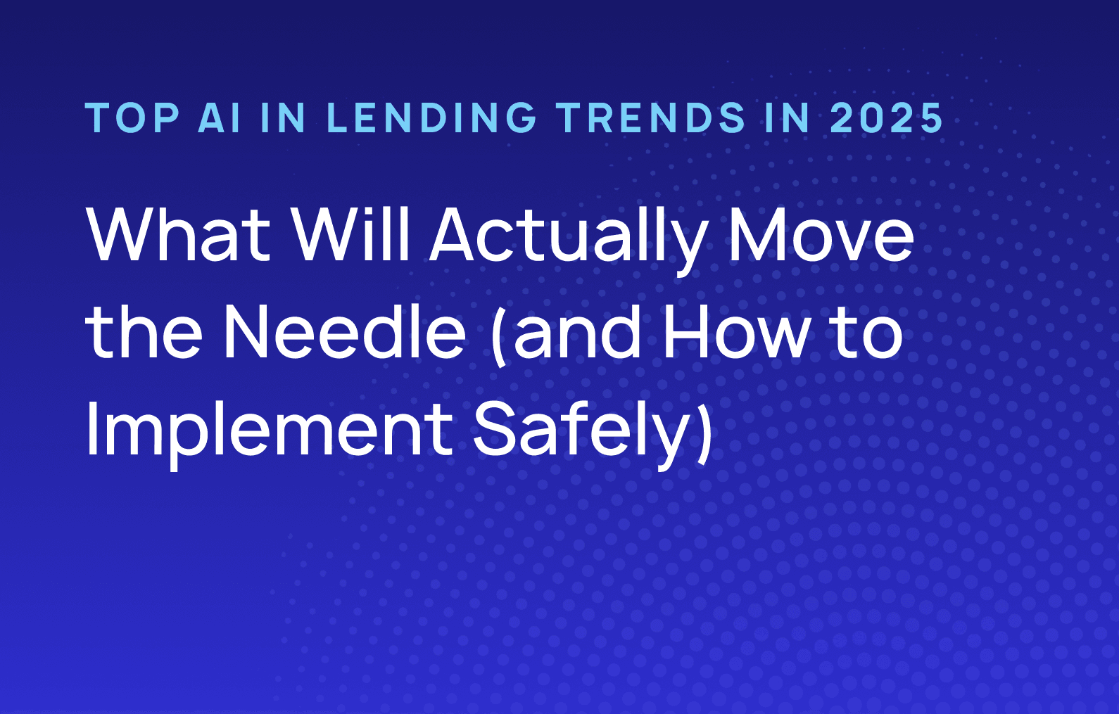 Top AI in lending trends in 2025: What will actually move the needle (and how to implement safely)
