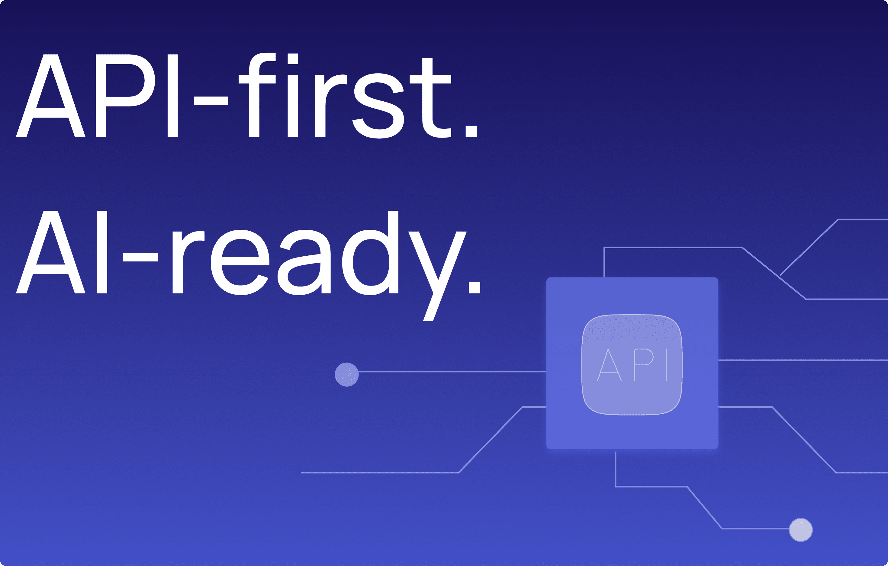 API-first. AI-ready.