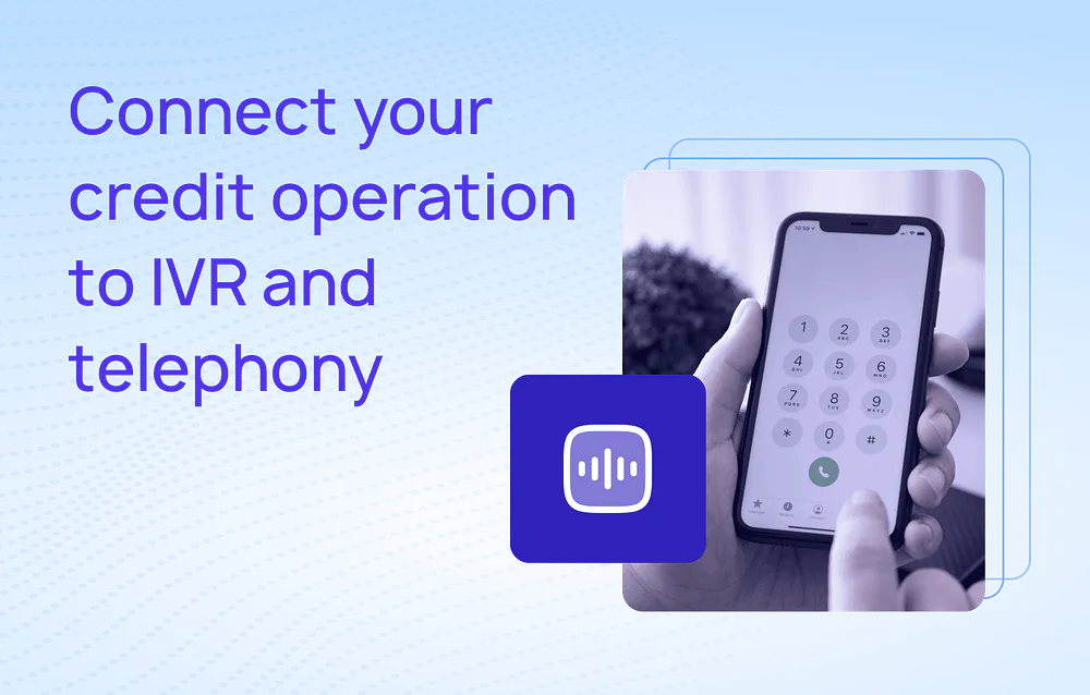 Connect your credit operation to IVR and telephony