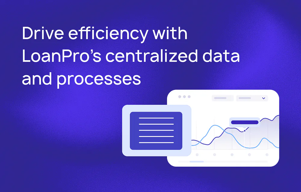 Drive efficiency with LoanPro’s centralized data and processes