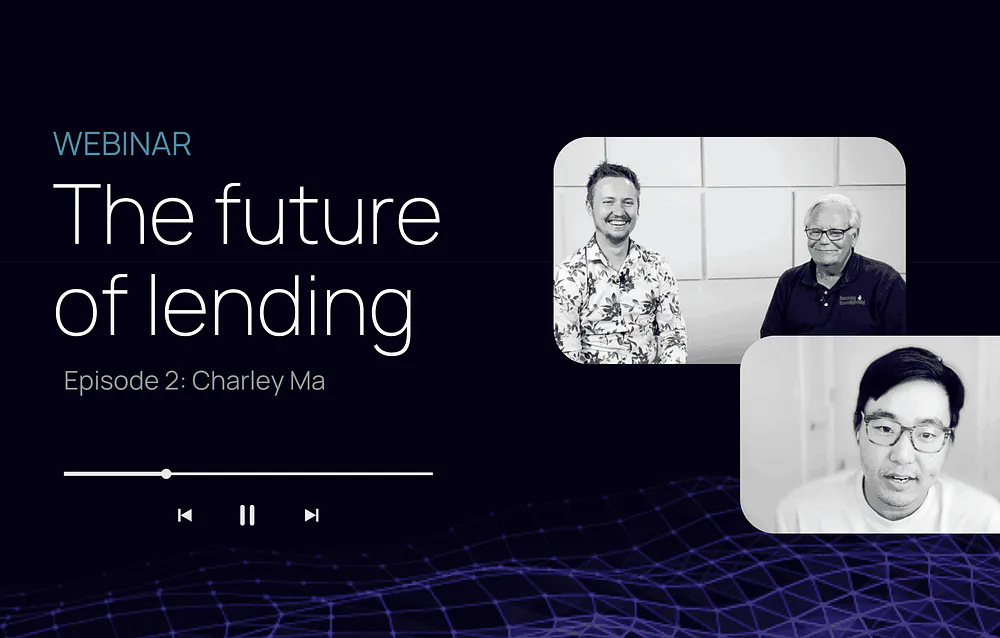 ‘The future of lending’ webinar: Episode 2 with Charley Ma