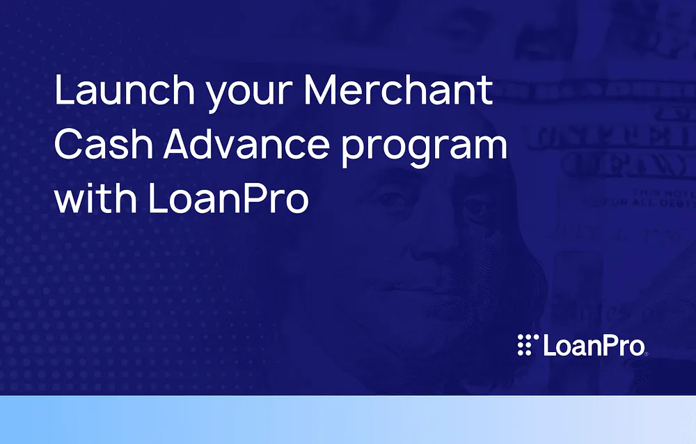 Launch your merchant cash advance program with LoanPro