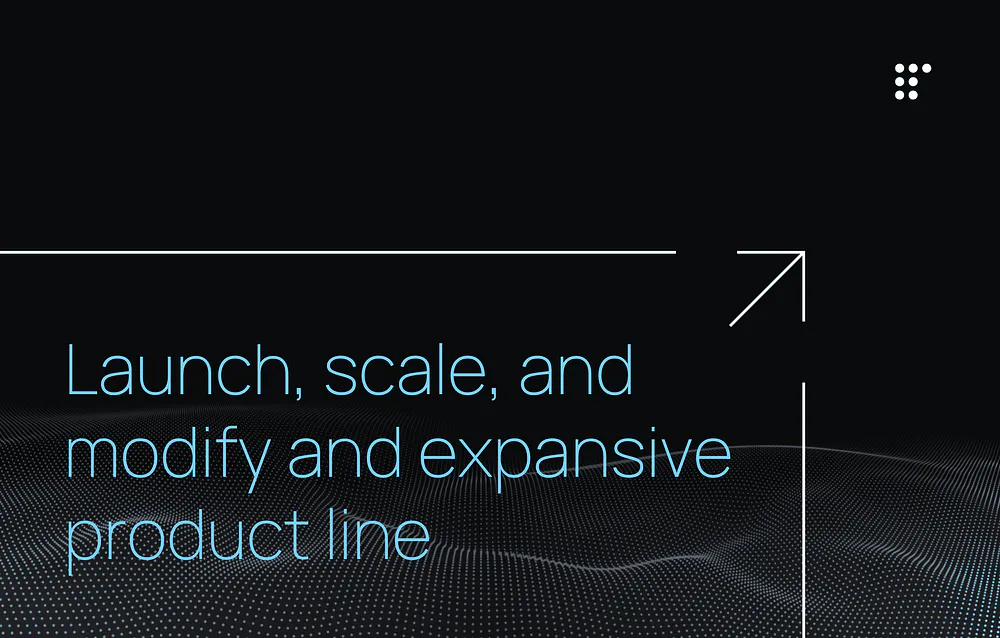 Launch, scale, and modify and expansive product line